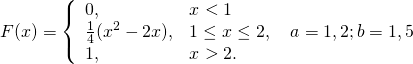 \begin{displaymath} F(x) = \left\{ \begin{array}{ll} 0, & x< 1\\ \frac{1}{4}(x^2-2x), & 1 \le x \le 2, \quad a=1,2; b=1,5\\ 1, & x>2. \end{array} \right. \end{displaymath}